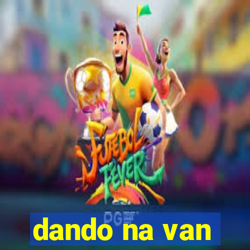 dando na van