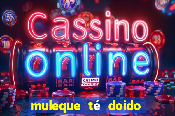 muleque té doido 4 filme completo dublado