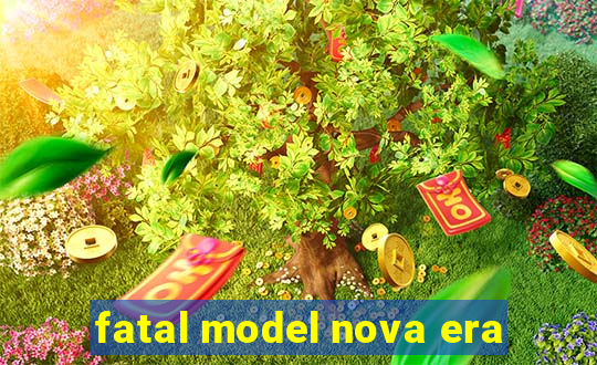 fatal model nova era