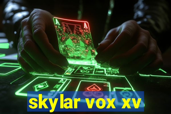 skylar vox xv