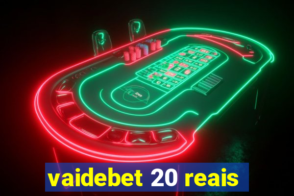 vaidebet 20 reais