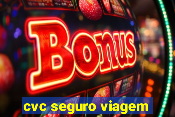 cvc seguro viagem