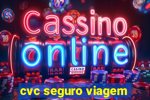 cvc seguro viagem
