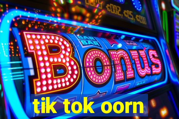 tik tok oorn