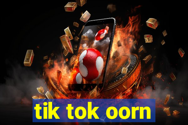 tik tok oorn