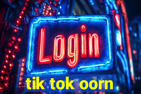 tik tok oorn