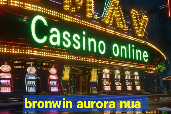 bronwin aurora nua