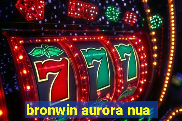 bronwin aurora nua