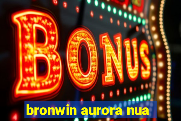 bronwin aurora nua