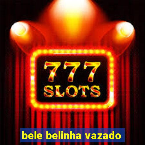 bele belinha vazado