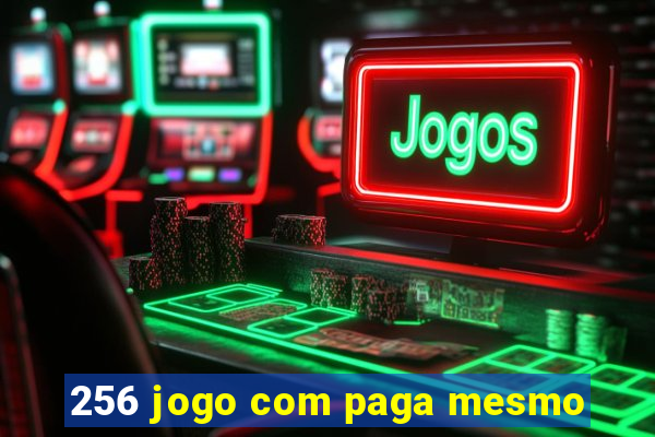 256 jogo com paga mesmo