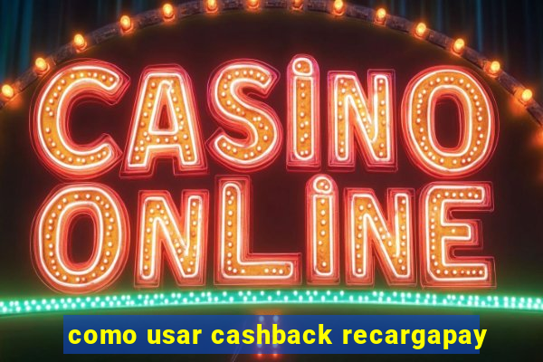 como usar cashback recargapay