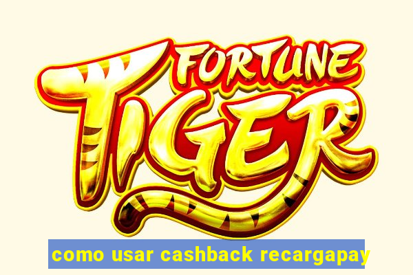 como usar cashback recargapay