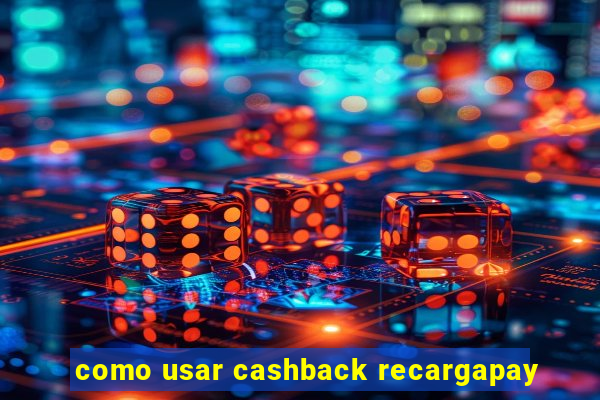 como usar cashback recargapay