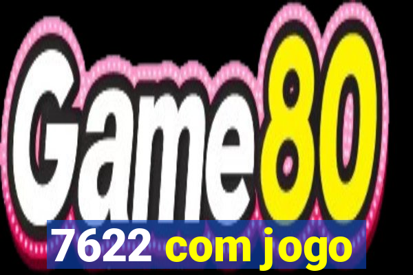 7622 com jogo