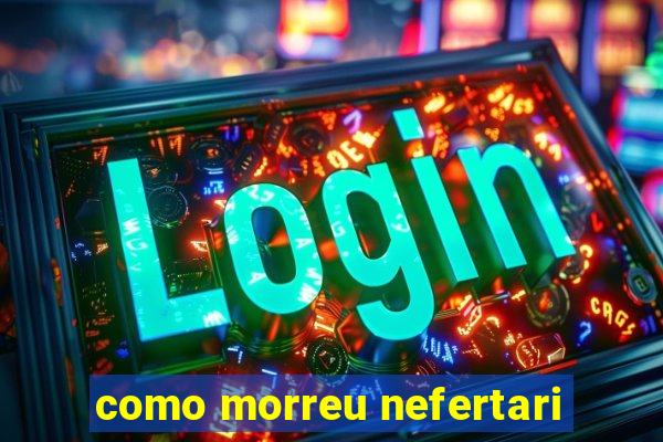 como morreu nefertari