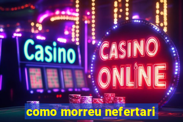 como morreu nefertari