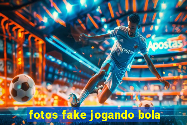 fotos fake jogando bola