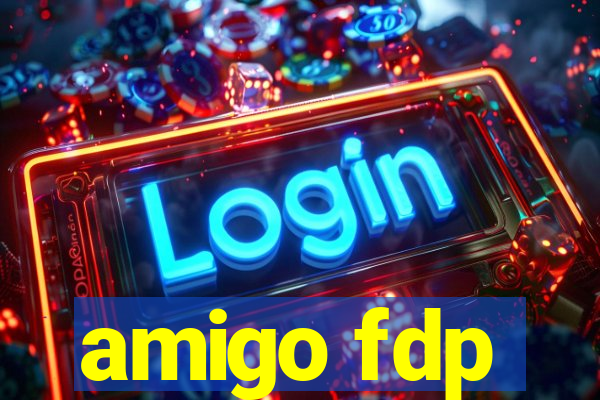 amigo fdp