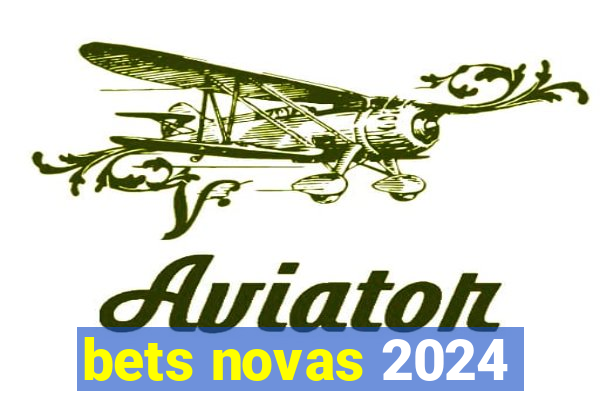 bets novas 2024