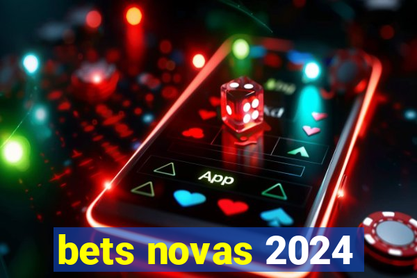 bets novas 2024