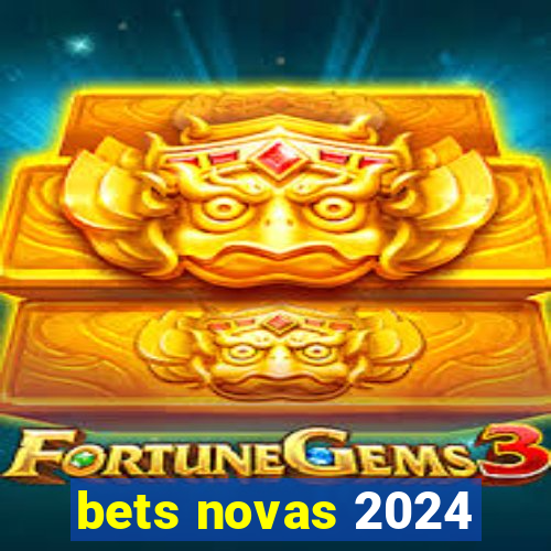 bets novas 2024