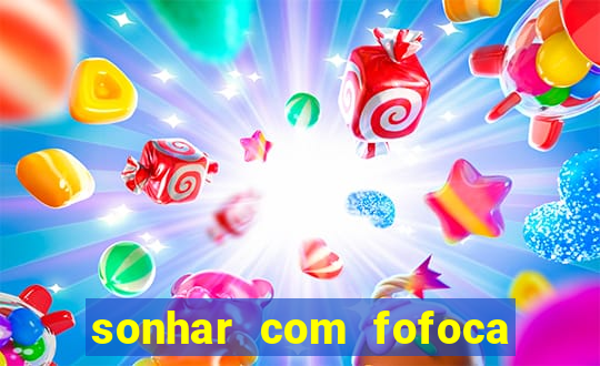 sonhar com fofoca jogo do bicho