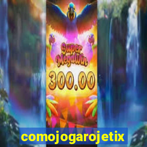 comojogarojetix
