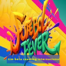 tim beta roaming internacional