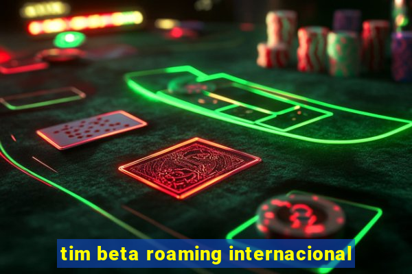 tim beta roaming internacional