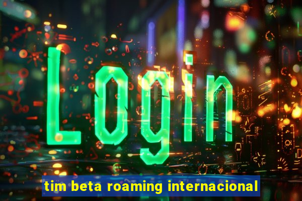 tim beta roaming internacional