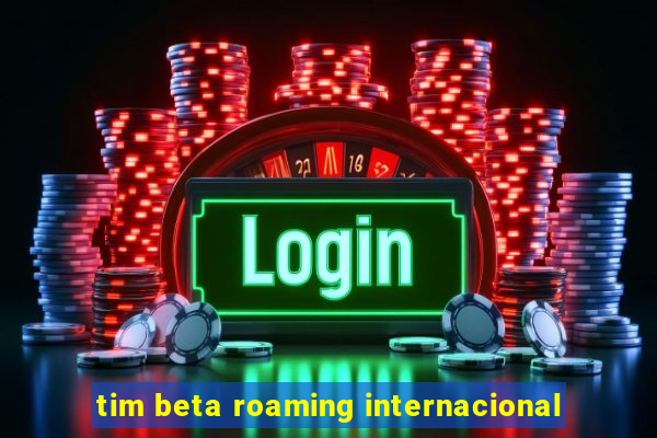 tim beta roaming internacional