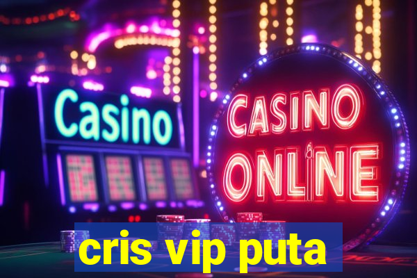 cris vip puta