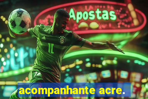 acompanhante acre.