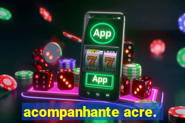 acompanhante acre.