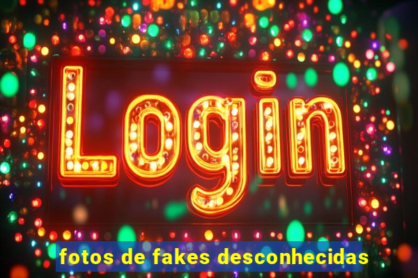 fotos de fakes desconhecidas