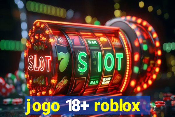 jogo 18+ roblox