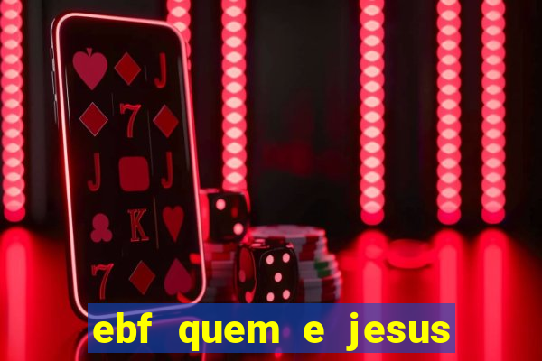 ebf quem e jesus ebf jesus meu super heroi