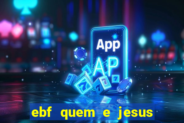 ebf quem e jesus ebf jesus meu super heroi