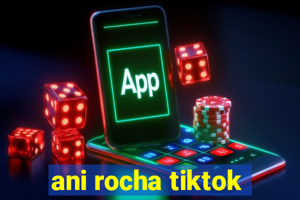 ani rocha tiktok
