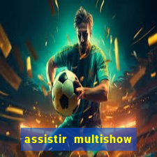 assistir multishow online ao vivo