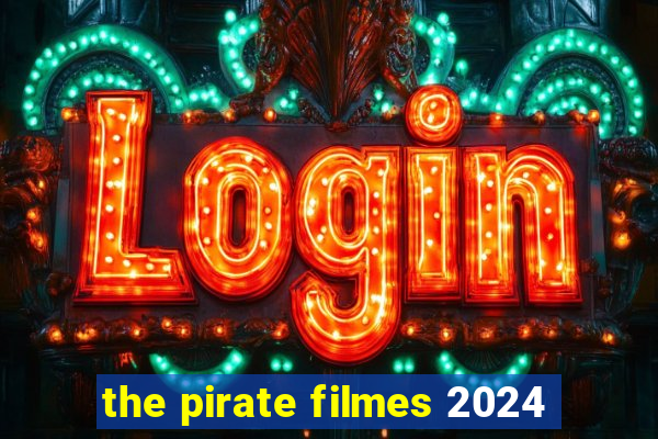 the pirate filmes 2024