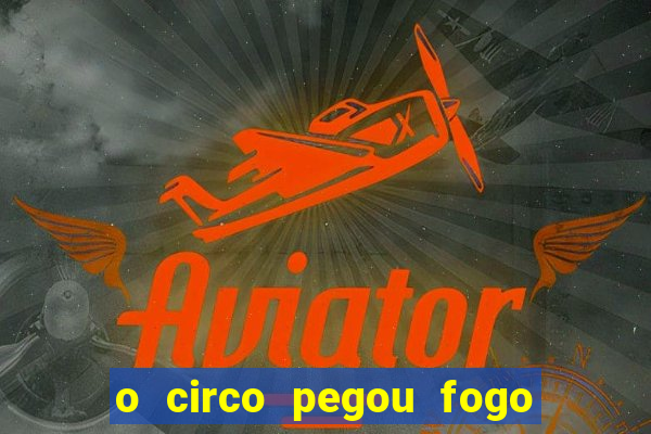 o circo pegou fogo música infantil