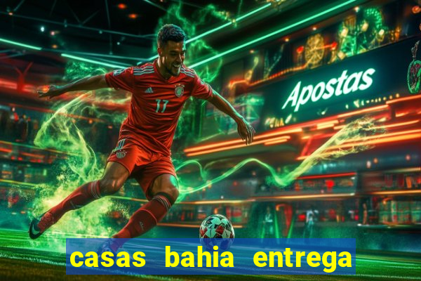 casas bahia entrega no domingo