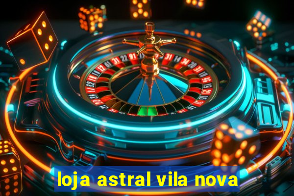 loja astral vila nova