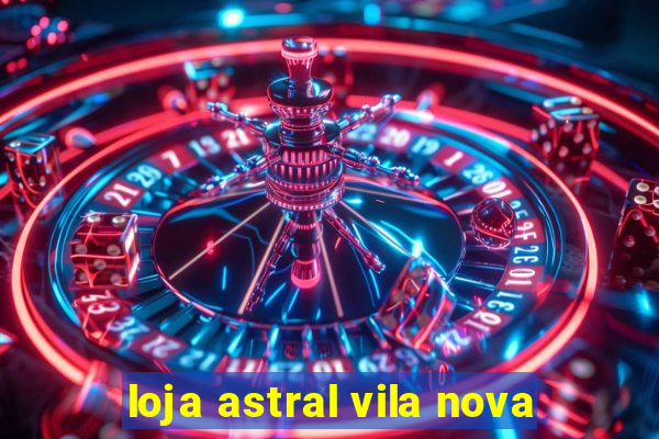 loja astral vila nova