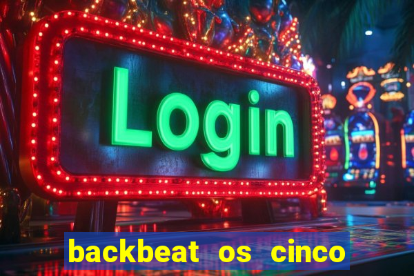 backbeat os cinco rapazes de liverpool download legendado