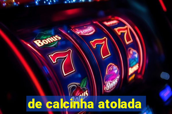de calcinha atolada