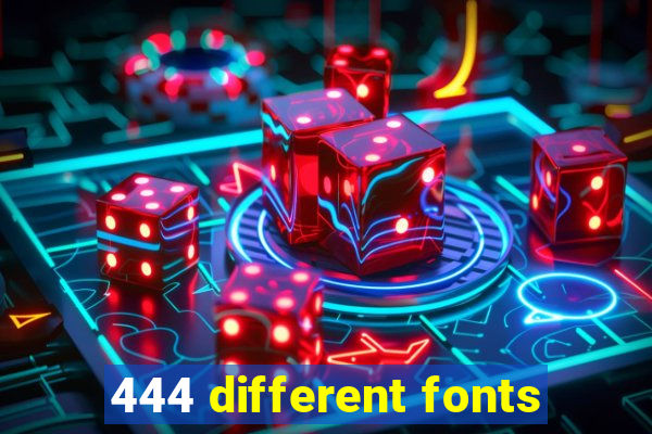 444 different fonts