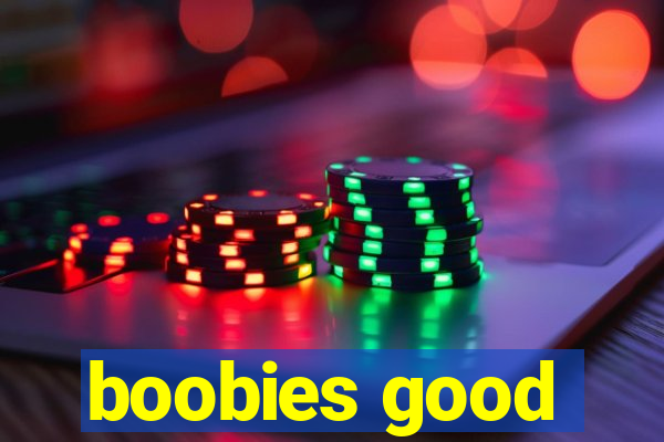boobies good